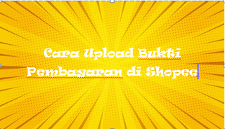 Cara Upload Bukti Pembayaran di Shopee
