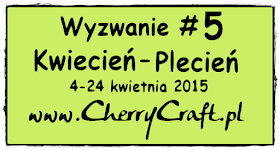 http://cherrycraftpl.blogspot.com/2015/04/wyzwanie-5-kwiecien-plecien.html