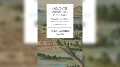 Horizontes Comunitario-Populares (Producción de lo Común más allá de las Políticas Estado-Céntricas) - Raquel Gutiérrez Aguilar [PDF] 