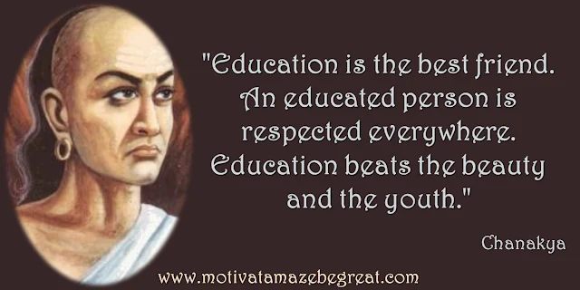 32 Chanakya Inspirational Quotes On Life: "Education is the best friend. An educated person is respected everywhere. Education beats the beauty and the youth." Quote about education, respect, success and wisdom.