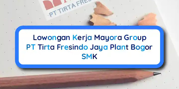 2 Posisi Lowongan Kerja PT Tirta Fresindo Jaya Plant  Bogor, Minimal SMK