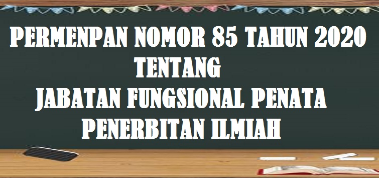  Tentang Jabatan Fungsional Penata Penerbitan Ilmiah PERMENPAN RB NOMOR 85 TAHUN 2020 TENTANG JABATAN FUNGSIONAL PENATA PENERBITAN ILMIAH