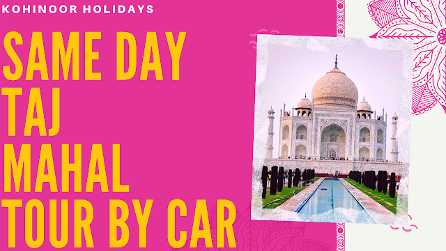Same Day Tajmahal Tour By Car