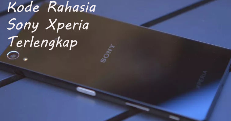 Kumpulan Kode Rahasia Hp Sony Xperia Semua Tipe Terlengkap 