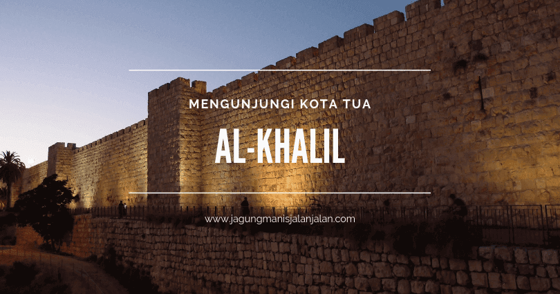 Berkunjung ke Kota Tua Al-Khalil [Palestina]  jagungmanis 