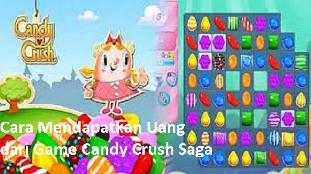 Cara Mendapatkan Uang dari Game Candy Crush Saga