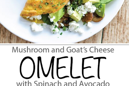 Mushroom and Goat’s Cheese Omelet with Spinach and Avocado