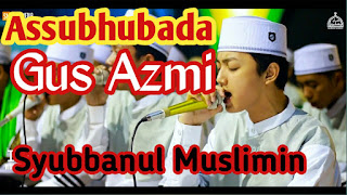 Lirik Lagu Assubhubada Syubbanul Muslimin Vocal Gus Azmi Feat Kak Ahkam