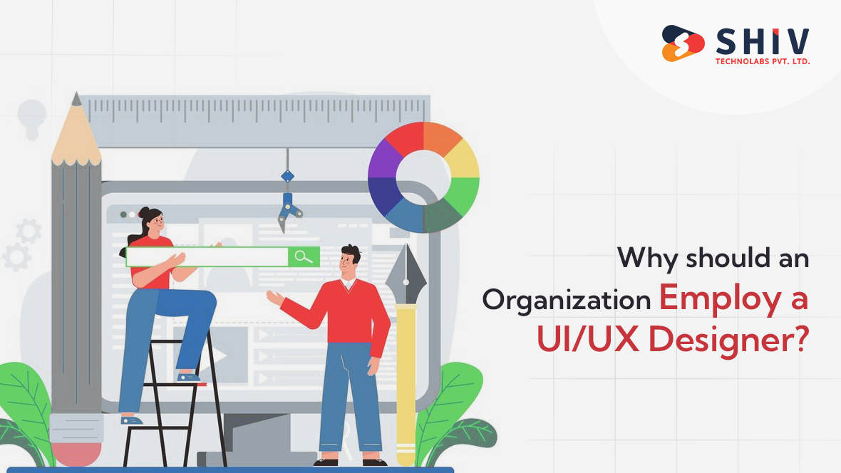 Why should an organization employ a UI/UX designer?