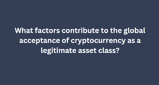 What factors contribute to the global acceptance of cryptocurrency as a legitimate asset class?