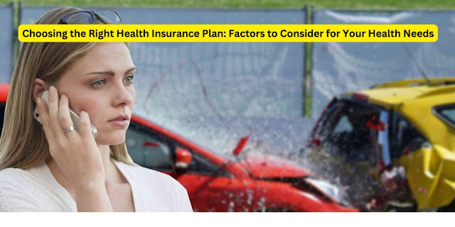 Choosing the Right Health Insurance Plan: Factors to Consider for Your Health Needs