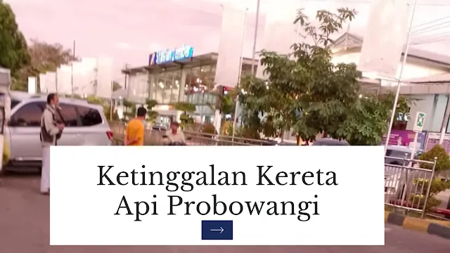 ketinggalan kereta api probowangi