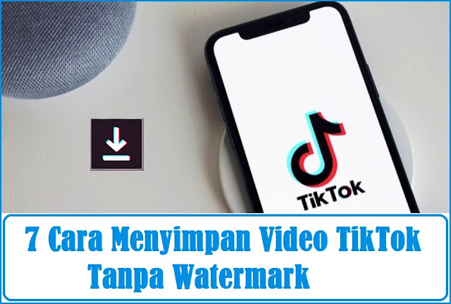7 Cara Menyimpan Video TikTok Mudah Tanpa Watermark