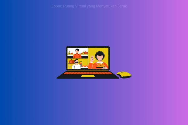 Zoom: Ruang Virtual yang Menyatukan Jarak