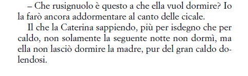 Che rusignuolo è questo a che ella vuol dormire? Io la farò ancora addormentare al canto delle cicale.