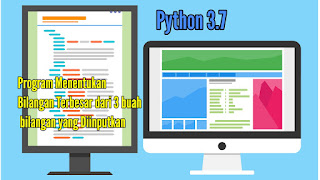 Program Menentukan Bilangan Terbesar Dari 3 Bilangan Yang Diinputkan Dengan Bahasa Python