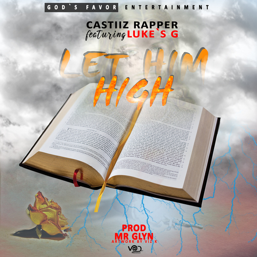  Castiiz Rapper - Let Him High (Gospel)  ft Lukes G || prod by Mr Glyn @ExtraOrdinaryStudios