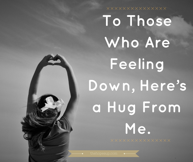 to those who are feeling down, here's a hug from me