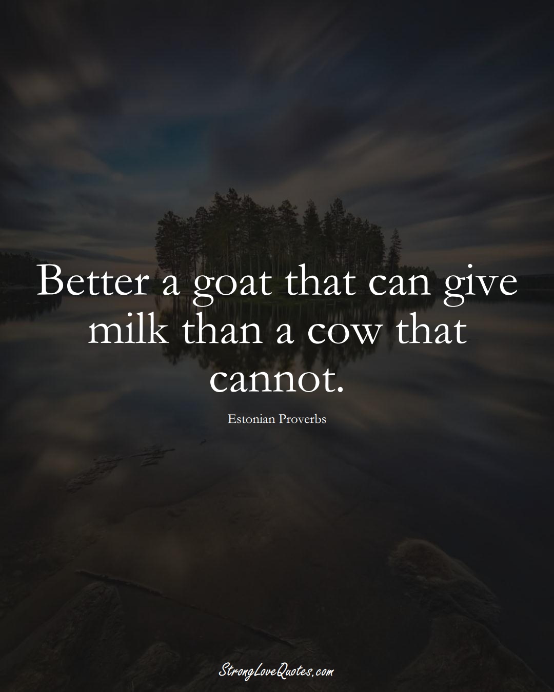 Better a goat that can give milk than a cow that cannot. (Estonian Sayings);  #EuropeanSayings