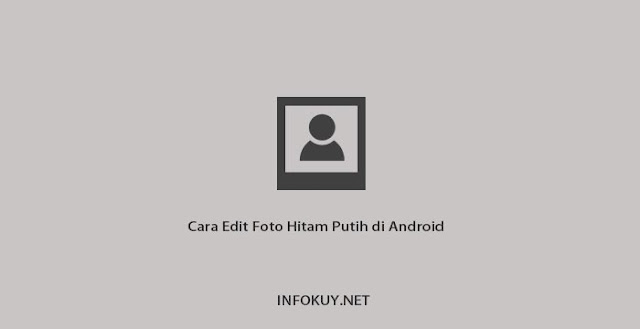 Cara Edit Foto Hitam Putih Di Android