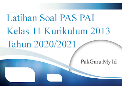 Latihan Soal PAS PAI Kelas 11 Kurikulum 2013 Tahun 2020/2021