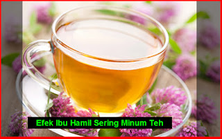 Efek Ibu Hamil Sering Minum Teh