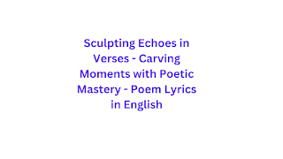 Sculpting Echoes in Verses - Carving Moments with Poetic Mastery - Poem Lyrics in English