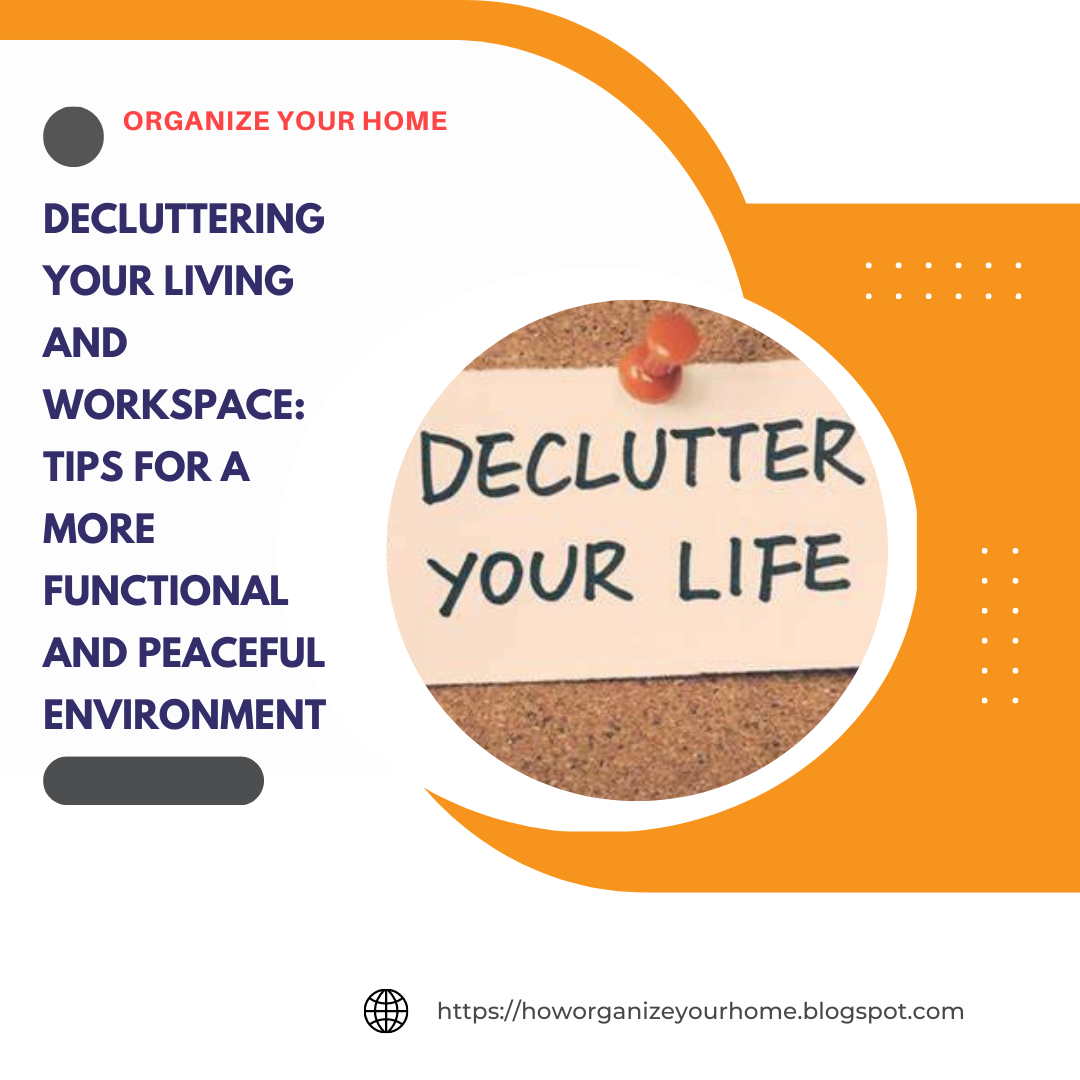 Decluttering Your Living and Workspace: Tips for a More Functional and Peaceful Environment