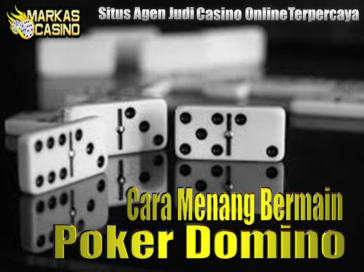 Cara Menang Bermain Poker Domino - MARKASCASINO