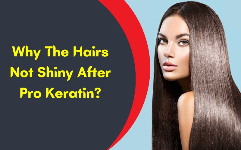 Why The Hairs Not Shiny After Pro Keratin?
