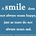 A smile does not always mean happy, just as tears do not always mean sad.