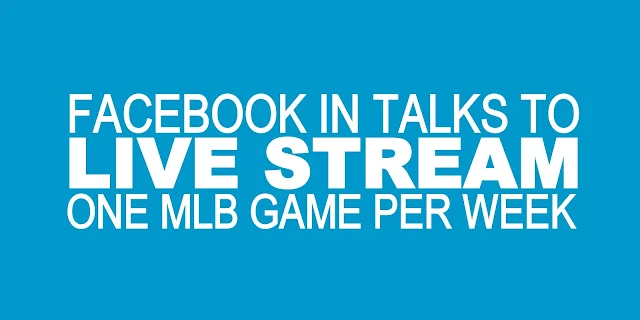 B&E | Facebook in talks to 'Live Stream' one MLB game per week