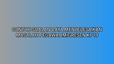 Contoh Soalan Daya Menyelesaikan Masalah Pegawai Imigresen KP19 2020