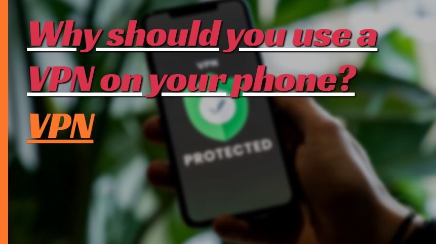 Why should you use a VPN on a smartphone