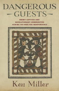 Dangerous Guests: Enemy Captives and Revolutionary Communities During the War for Independence By Ken Miller