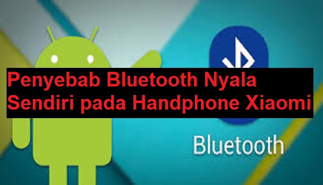 Cara Mengatasi Bluetooth Nyala Sendiri di Xiaomi