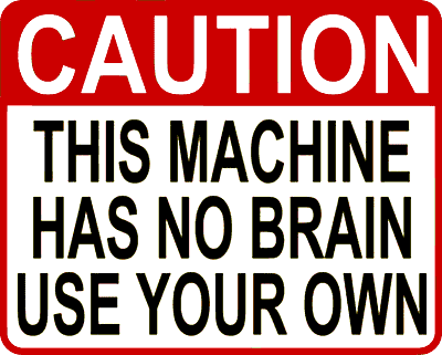 Caution: This machine has no brain. Use Your own.