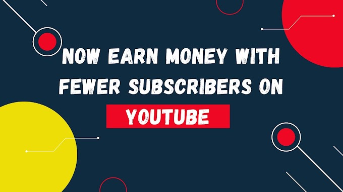 Now Earn Money with Less Subscribers as YouTube Eases Monetization Requirements