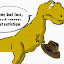 Why dinosaurs become extinct? Because they had bad luck.