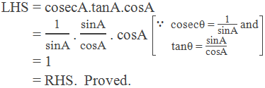 LHS = cosecA.tanA.cosA         = "1" /"sinA"  . "sinA" /"cosA"  . cosA   [∵  cosecθ = "1" /"sinA"  and tanθ = "sinA" /"cosA" ]         = 1         = RHS.  Proved.