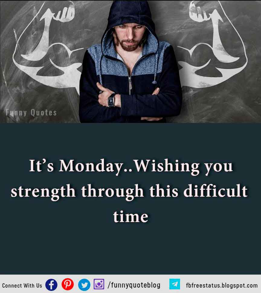 inspirational monday quotes, It’s Monday..Wishing you strength through this difficult time