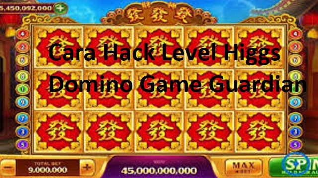 Cara Hack Level Higgs Domino Game Guardian Cara Hack Level Higgs Domino Game Guardian Terbaru