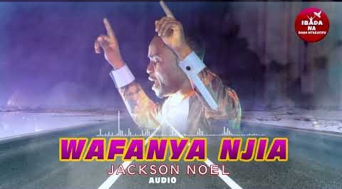 AUDIO | Jackson Noel-Wafanya Njia | Download Gospel Song
