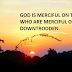 GOD IS MERCIFUL ON THOSE WHO ARE MERCIFUL ON DOWNTRODDEN.