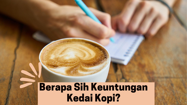 Keuntungan kedai kopi, potensi bisnis kopi, apakah bisnis kopi menjanjikan, peluang usaha kopi kekinian