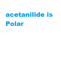 acetanilide is Polar