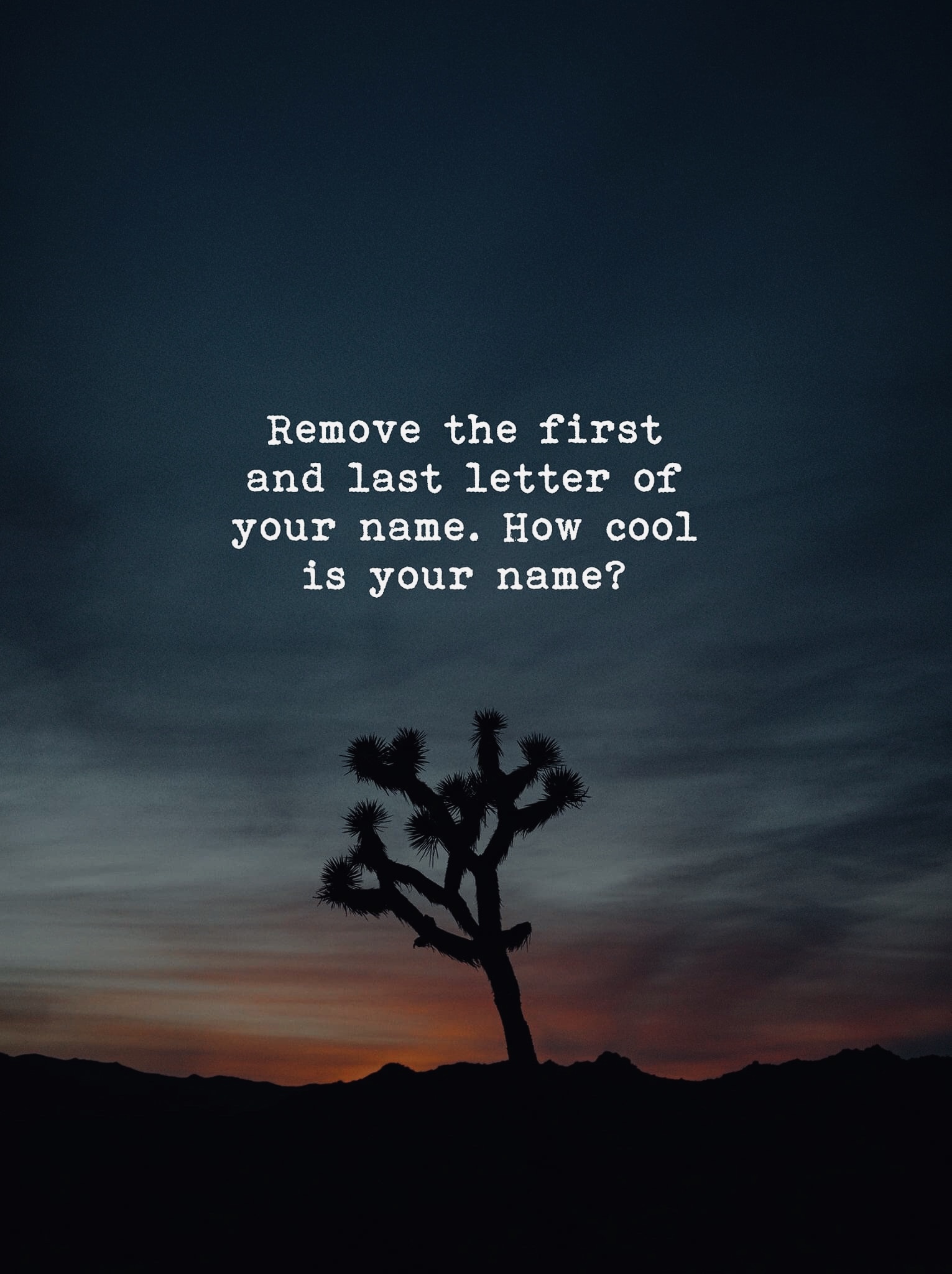 Remove the first and last letter of your name. How cool is your name?