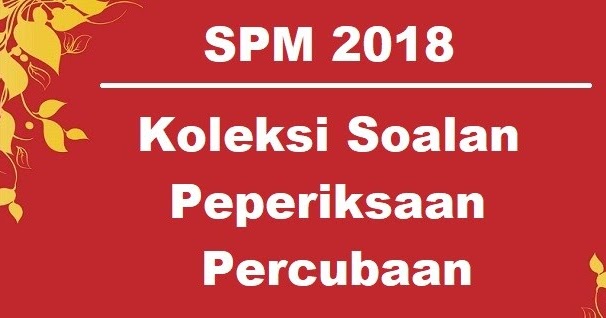 Koleksi Soalan Percubaan SPM 2018 Beberapa Negeri + Skema 