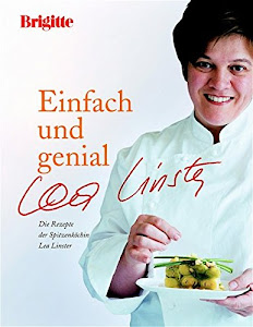 Einfach und genial: Die Rezepte der Spitzenköchin Lea Linster