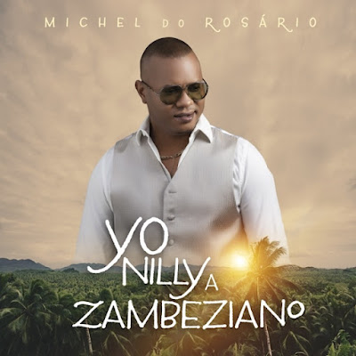 Michel do Rosário – Yo Nilly a Zambeziano (Afro Pop) Mp3 Download 2022